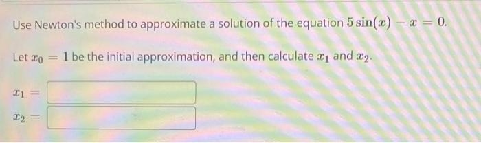 Use Newton S Method To Approximate A Solution Of The Equation 5x7 2x 2 0 Let 2 Be The Initial Approximation A 3