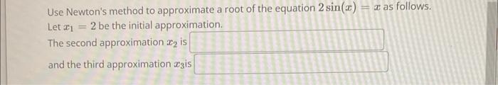 Use Newton S Method To Approximate A Solution Of The Equation 5x7 2x 2 0 Let 2 Be The Initial Approximation A 4