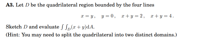 A3 Let D Be The Quadrilateral Region Bounded By The Four Lines X Y Y 0 X Y 2 X Y 4 Sketch D And Evaluate F F X Y Da 1