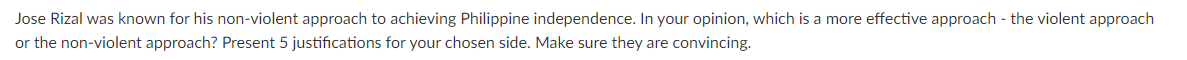 Jose Rizal Was Known For His Non Violent Approach To Achieving Philippine Independence In Your Opinion Which Is A More 1