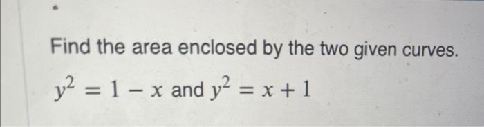 Find The Area Enclosed By The Two Given Curves Y 1 X And Y X 1 1