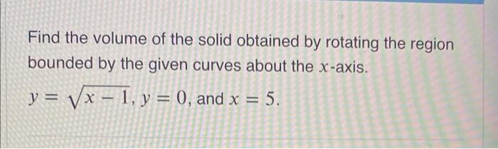 Find The Volume Of The Solid Obtained By Rotating The Region Bounded By The Given Curves About The X Axis Y X 1 Y 1
