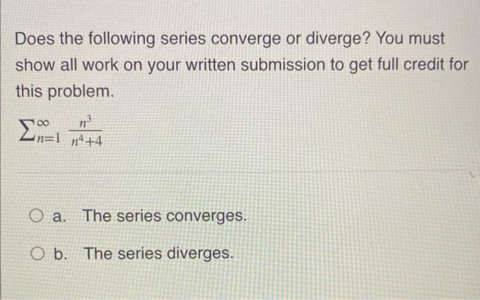 Does The Following Series Converge Or Diverge You Must Show All Work On Your Written Submission To Get Full Credit For 1