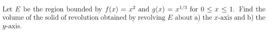 Let E Be The Region Bounded By F X X And G X X 3 For 0 X 1 Find The Volume Of The Solid Of Revolution Obtai 1