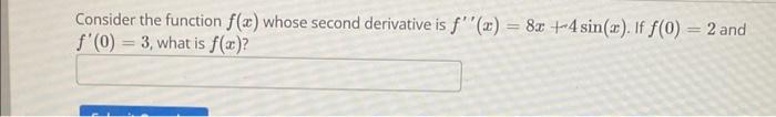 Consider The Function F X Whose Second Derivative Is F X 8x 4 Sin A If F 0 2 And F 0 3 What Is F X 1