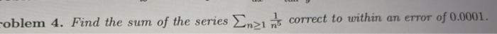 Oblem 4 Find The Sum Of The Series Enz1 Correct To Within An Error Of 0 0001 1