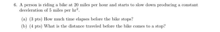 6 A Person Is Riding A Bike At 20 Miles Per Hour And Starts To Slow Down Producing A Constant Deceleration Of 5 Miles P 1
