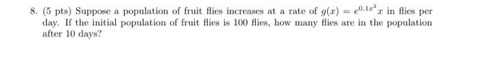 I 8 5 Pts Suppose A Population Of Fruit Flies Increases At A Rate Of G X 0 1 In Flies Per Day If The Initial Popu 1