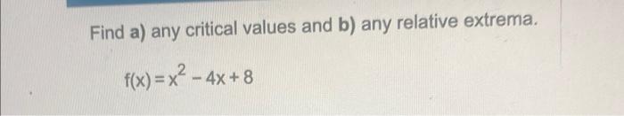 Find A Any Critical Values And B Any Relative Extrema F X X 4x 8 1
