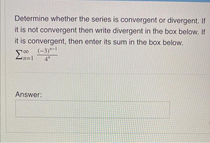 Determine Whether The Series Is Convergent Or Divergent If It Is Not Convergent Then Write Divergent In The Box Below 1