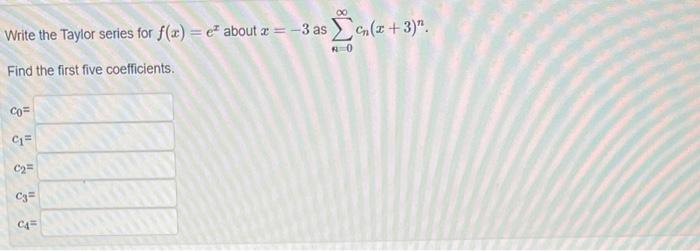 Write The Taylor Series For F X About X 3 As C X 3 N 0 Find The First Five Coefficients Co C1 C C3 C 1