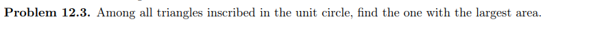 Problem 12 3 Among All Triangles Inscribed In The Unit Circle Find The One With The Largest Area 1