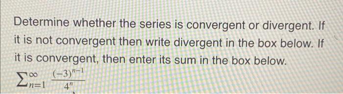 Determine Whether The Series Is Convergent Or Divergent If It Is Not Convergent Then Write Divergent In The Box Below 1
