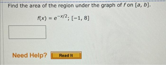 Find The Area Of The Region Under The Graph Of Fon A B F X E X 2 1 8 Need Help Read It 1