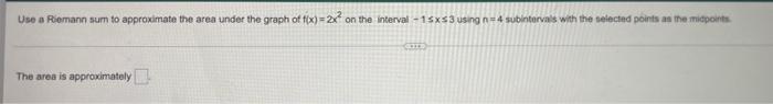 Use A Riemann Sum To Approximate The Area Under The Graph Of F X 2x On The Interval 15x53 Using N 4 Subintervals With 1