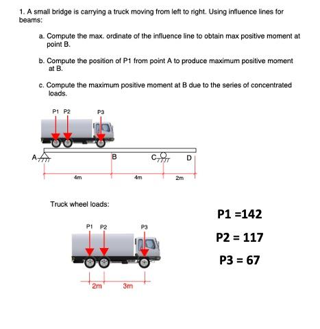 1 A Small Bridge Is Carrying A Truck Moving From Left To Right Using Influence Lines For Beams A Compute The Max Ord 1