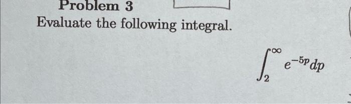 Problem 3 Evaluate The Following Integral 10 E 5p Dp 1