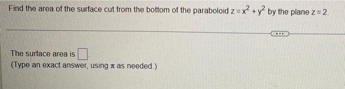 Find The Area Of The Surface Cut From The Bottom Of The Paraboloid Z X Y By The Plane Z 2 The Surface Area Is 1