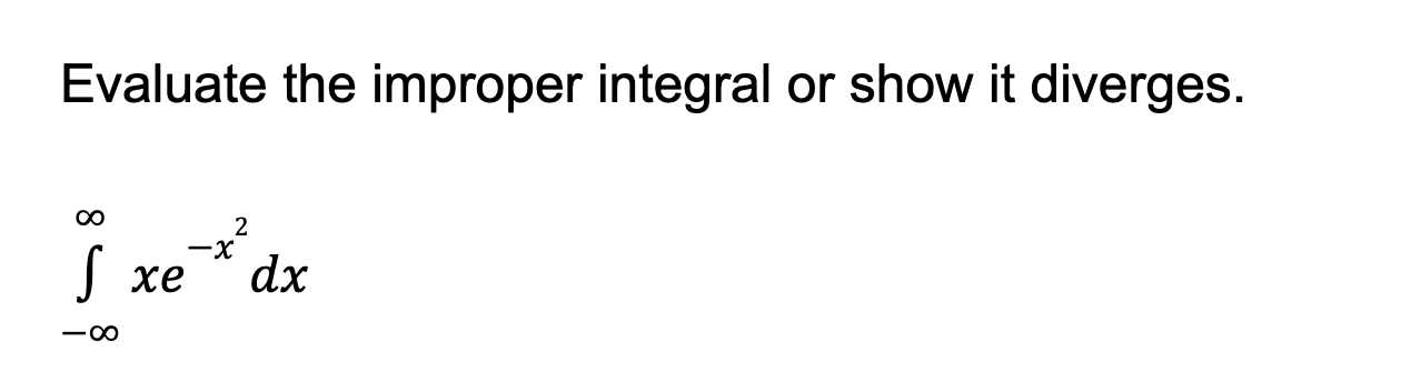 Evaluate The Improper Integral Or Show It Diverges S Xe X 2 Dx 1