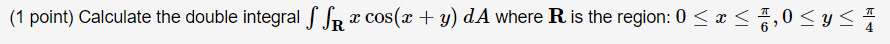 1 Point Calculate The Double Integral Ssr Cos X Y Da Where R Is The Region 0 X 0 0 Y 100 1