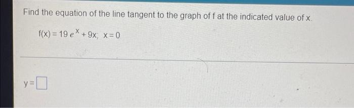 Find The Equation Of The Line Tangent To The Graph Of F At The Indicated Value Of X F X 19 Ex 9x X 0 Y 1