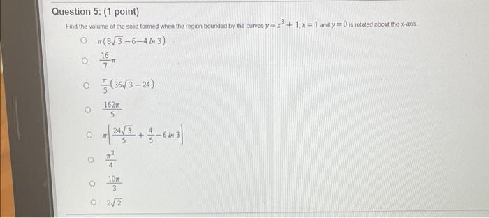 Question 5 1 Point Find The Volume Of The Solid Formed When The Region Bounded By The Curves Y X 1 X 1 And Y 0 I 1