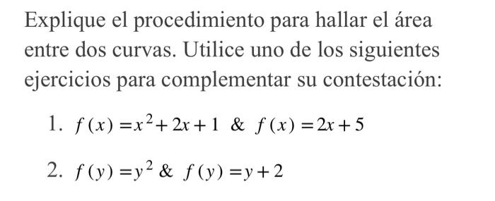 Explique El Procedimiento Para Hallar El Area Entre Dos Curvas Utilice Uno De Los Siguientes Ejercicios Para Complement 1