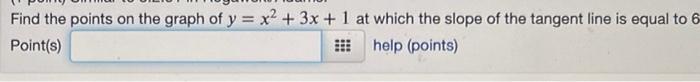 Find The Points On The Graph Of Y X 3x 1 At Which The Slope Of The Tangent Line Is Equal To 6 Point S Help Poin 1