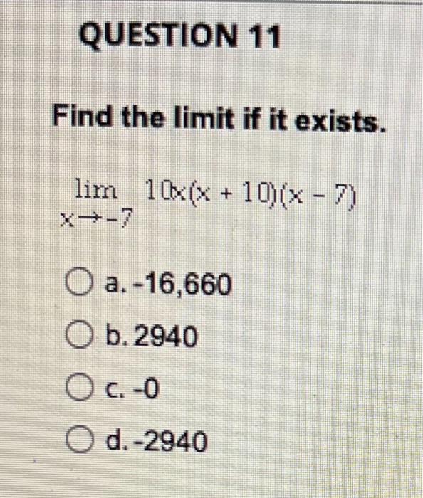 Question 11 Find The Limit If It Exists Lim 10x X 10 X 7 O A 16 660 Ob 2940 O C 0 O D 2940 1