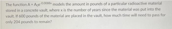 The Function A Age 0 0088x Models The Amount In Pounds Of A Particular Radioactive Material Stored In A Concrete Vault 1