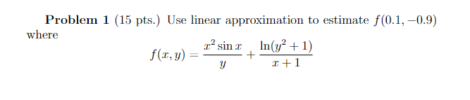 Problem 1 15 Pts Use Linear Approximation To Estimate F 0 1 0 9 Sin X In Y 1 Y X 1 Where F X Y 1