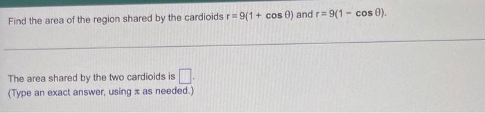 Find The Area Of The Region Shared By The Cardioids R 9 1 Cos 0 And R 9 1 Cos 8 The Area Shared By The Two Cardio 1