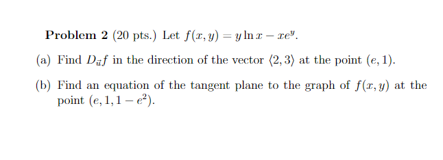 Problem 2 20 Pts Let F X Y Y Ln X Xe I A Find Def In The Direction Of The Vector 2 3 At The Point E 1 1