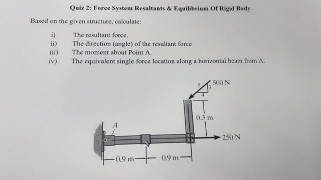 Quiz 2 Force System Resultants Equilibrium Of Rigid Body Based On The Given Structure Calculate I The Resultant Fo 1