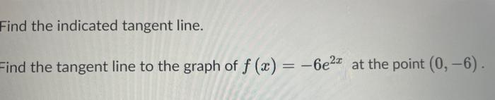 Find The Indicated Tangent Line Find The Tangent Line To The Graph Of F X 6e At The Point 0 6 1