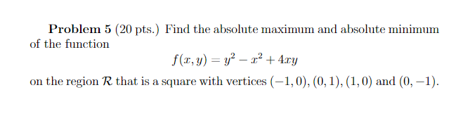 Problem 5 20 Pts Find The Absolute Maximum And Absolute Minimum Of The Function F X Y Y X 4xy On The Region R 1