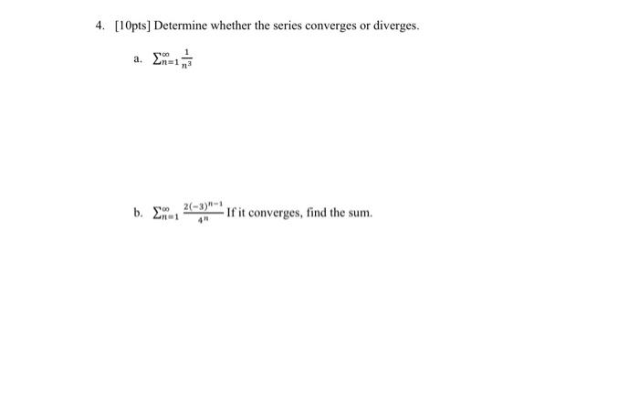 4 10pts Determine Whether The Series Converges Or Diverges B 100 2 17 2n 1 2 3 1 4h If It Converges Find The S 1