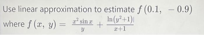 Use Linear Approximation To Estimate F 0 1 0 9 In Y 1 X 1 Where F X Y X Sin X Y 1
