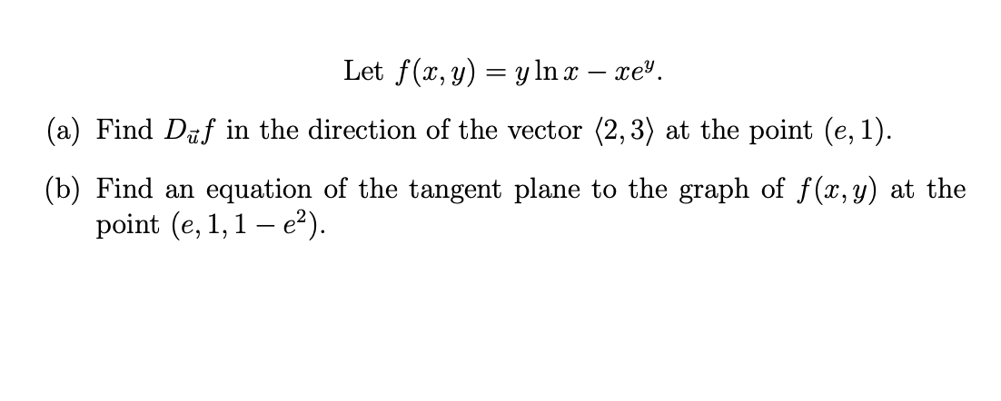 Let F X Y Y Ln X Xe A Find Duf In The Direction Of The Vector 2 3 At The Point E 1 B Find An Equation 1