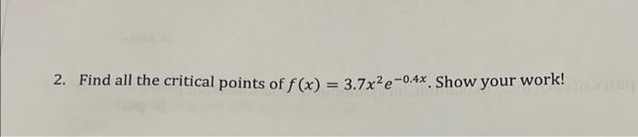 2 Find All The Critical Points Of F X 3 7x E 0 4x Show Your Work 1