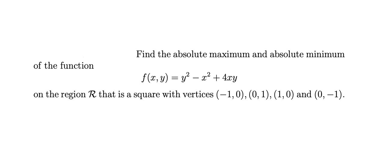 Of The Function Find The Absolute Maximum And Absolute Minimum F X Y X 4xy On The Region R That Is A Square With 1