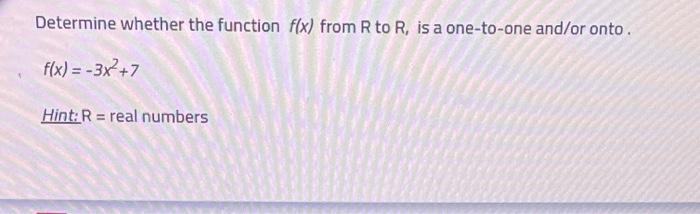 Determine Whether The Function F X From Rto R Is A One To One And Or Onto F X 3x 7 Hint R Real Numbers 1