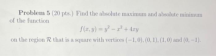 Problem 5 20 Pts Find The Absolute Maximum And Absolute Minimum Of The Function F X Y Y X 4xy On The Region R 1