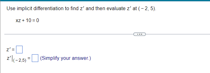 Use Implicit Differentiation To Find Z And Then Evaluate Z At 2 5 Xz 10 0 Z Z 2 5 Simplify Your Answe 1