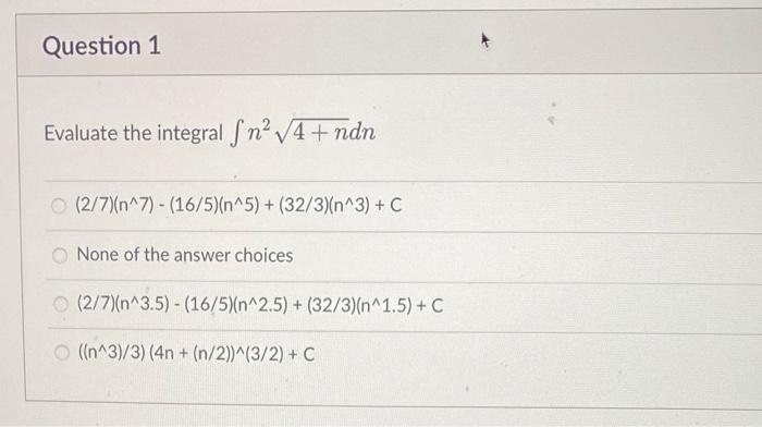 Question 1 Evaluate The Integral Fn 4 Ndn O 2 7 N 7 16 5 N 5 32 3 N 3 C None Of The Answer Choices 2 7 1