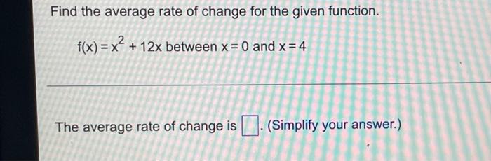 Find The Average Rate Of Change For The Given Function F X X 12x Between X 0 And X 4 The Average Rate Of Change 1