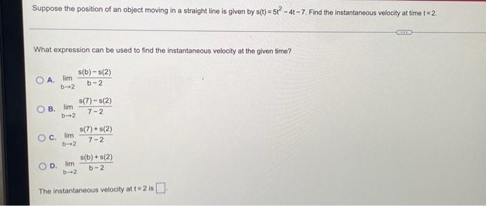 Suppose The Position Of An Object Moving In A Straight Line Is Given By S T 51 4t 7 Find The Instantaneous Velocity A 1