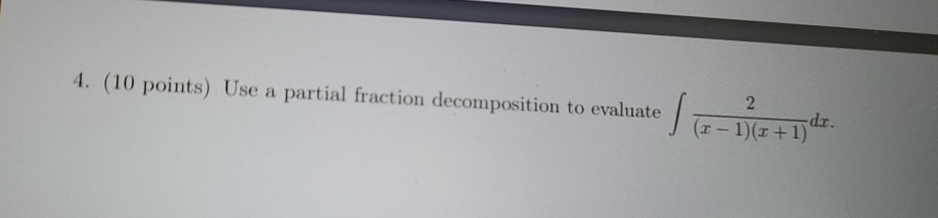 J 4 10 Points Use A Partial Fraction Decomposition To Evaluate 2 X 1 X 1 Dr 1