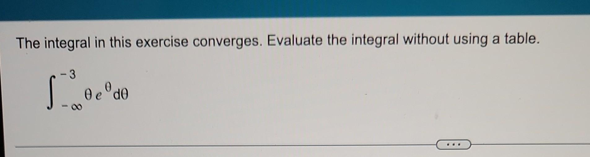 The Integral In This Exercise Converges Evaluate The Integral Without Using A Table 3 300 0 Eode 1