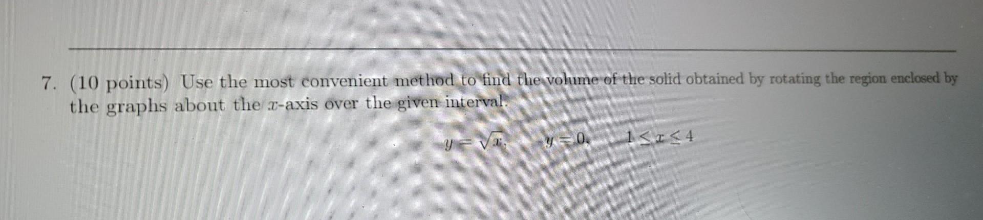 7 10 Points Use The Most Convenient Method To Find The Volume Of The Solid Obtained By Rotating The Region Enclosed B 1